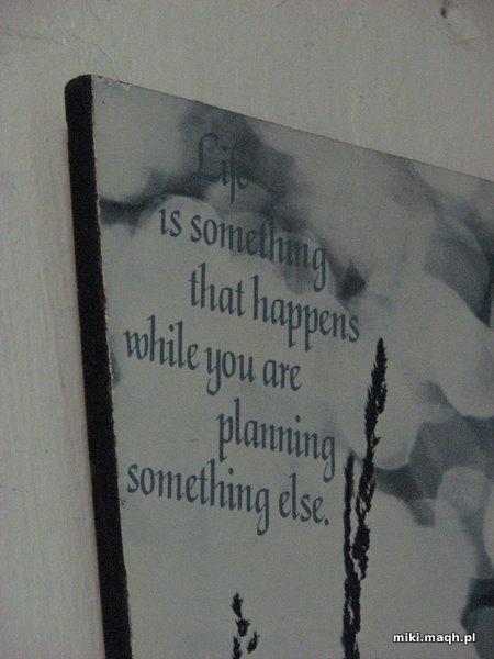 'Life is something that happens while you are planning something else'